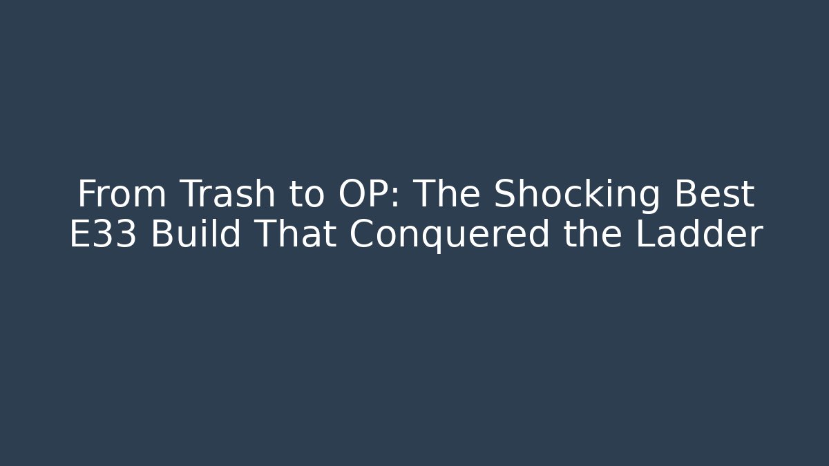 From Trash to OP: The Shocking Best E33 Build That Conquered the Ladder - Andrea Zevedo