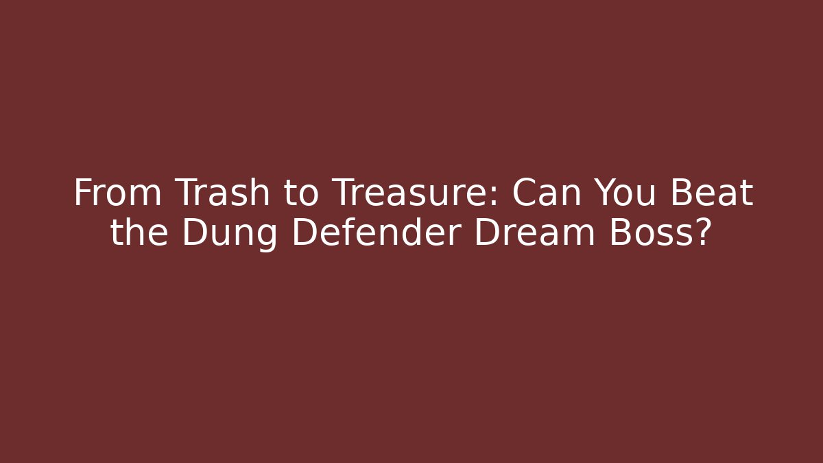 From Trash to Treasure: Can You Beat the Dung Defender Dream Boss?