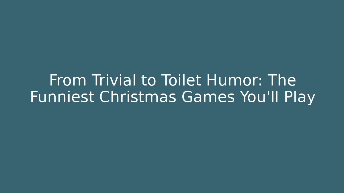 From Trivial to Toilet Humor: The Funniest Christmas Games You’ll Play