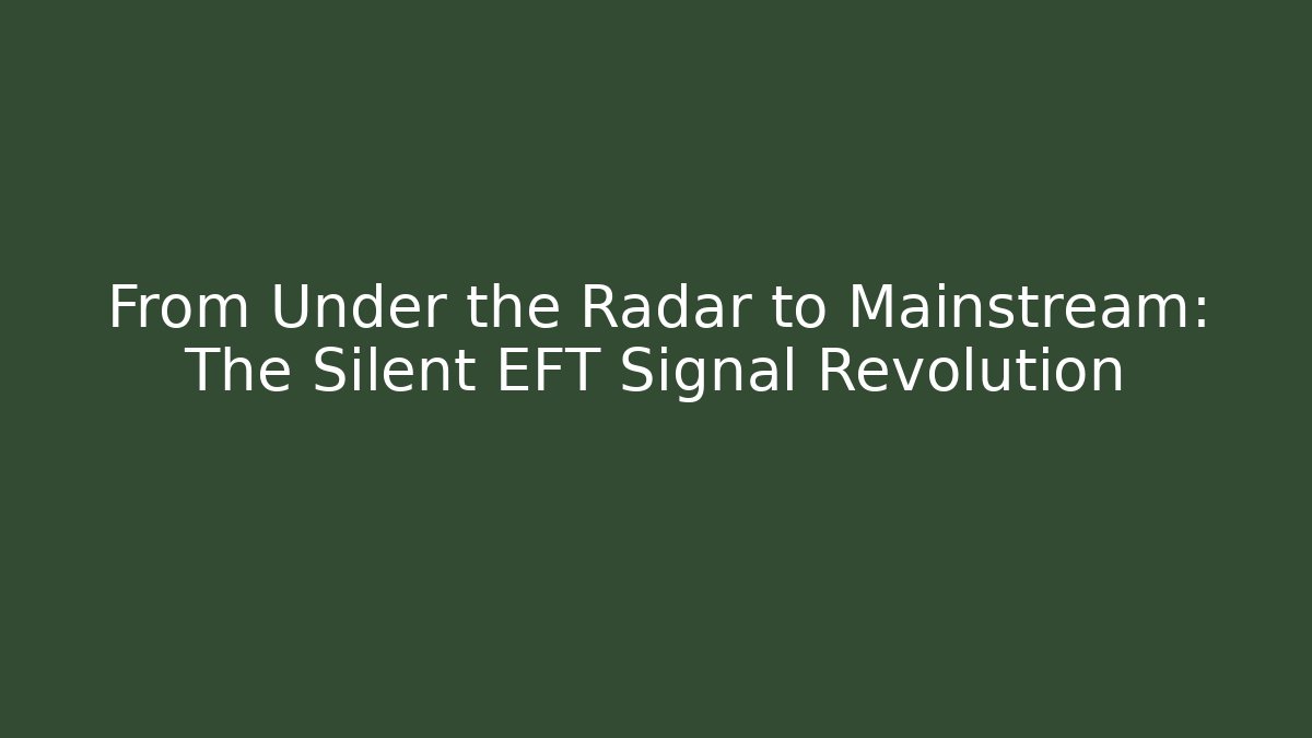 From Under the Radar to Mainstream: The Silent EFT Signal Revolution