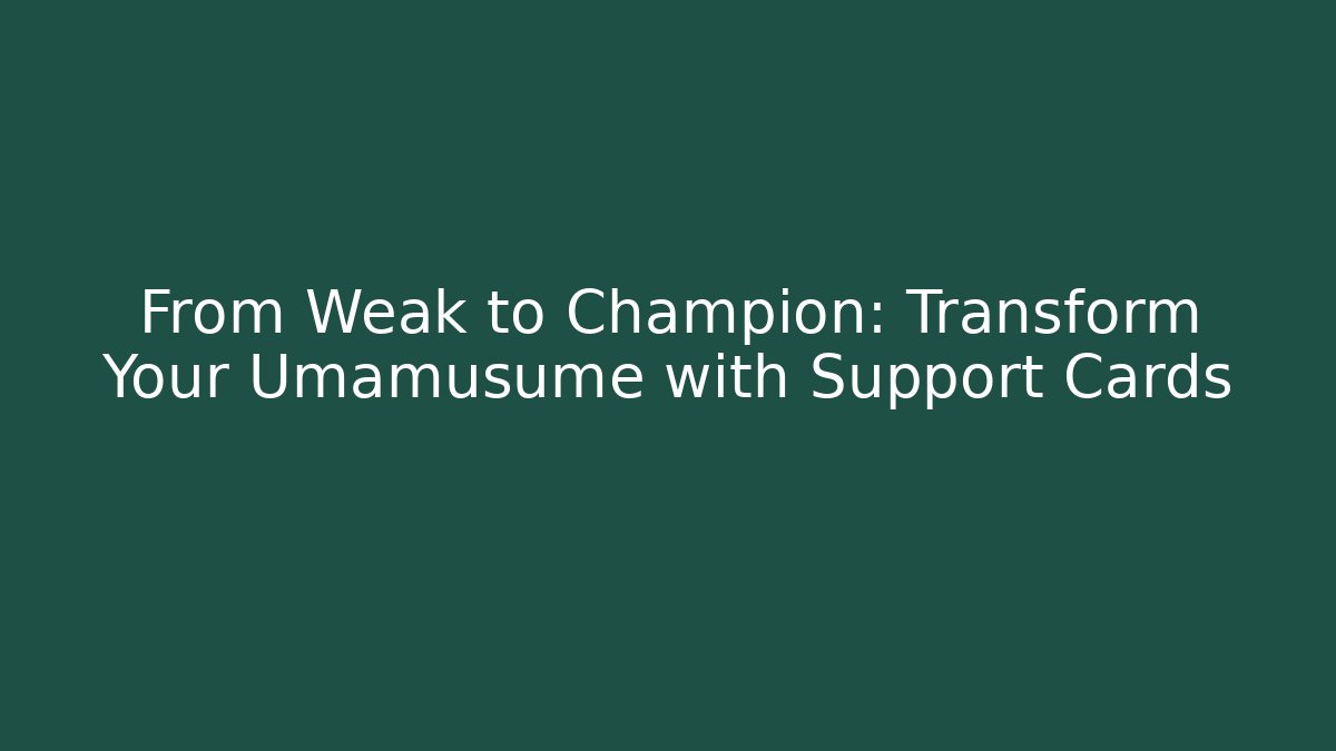 From Weak to Champion: Transform Your Umamusume with Support Cards