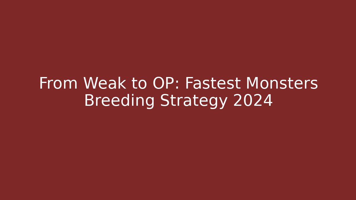 From Weak to OP: Fastest Monsters Breeding Strategy 2024