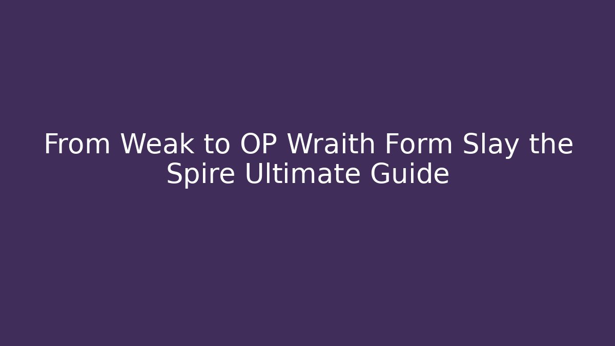 From Weak to OP Wraith Form Slay the Spire Ultimate Guide
