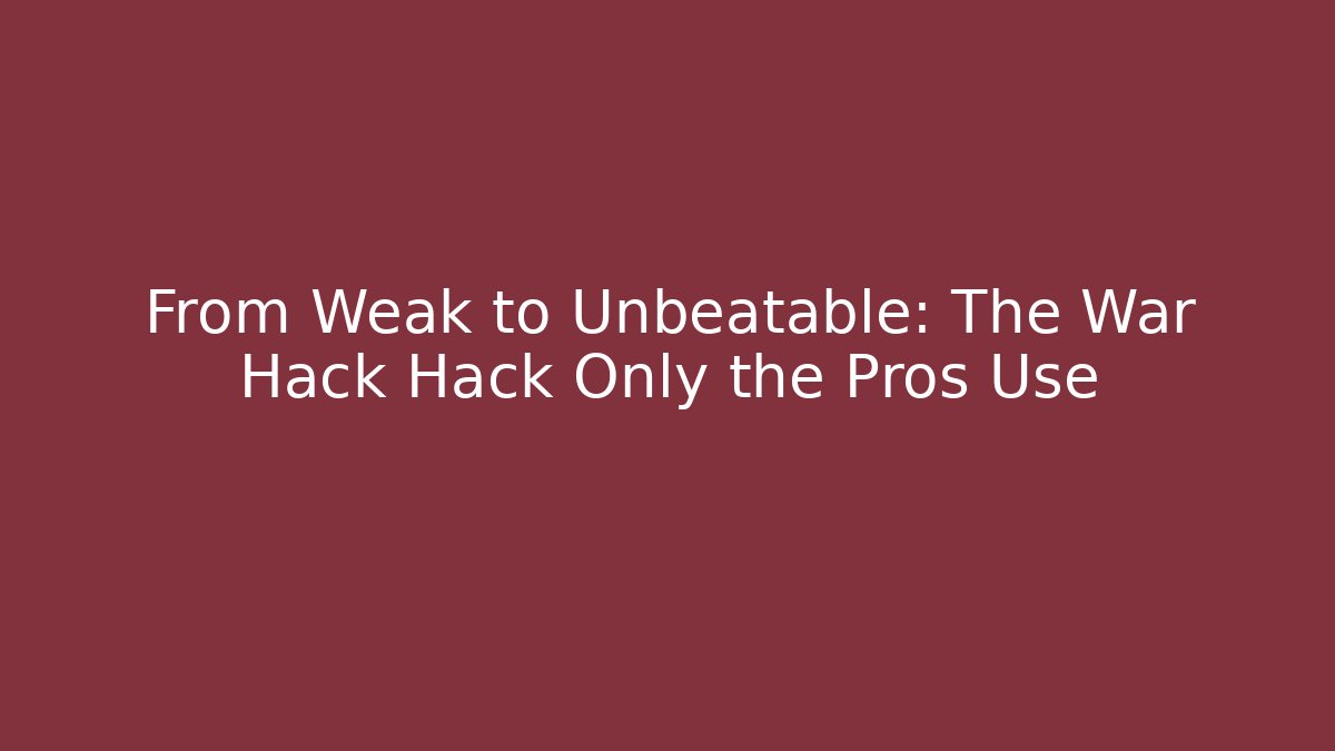 From Weak to Unbeatable: The War Hack Hack Only the Pros Use