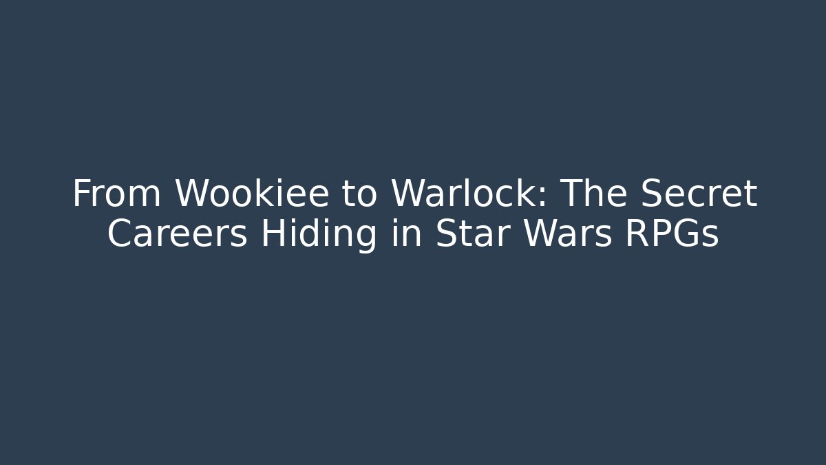 From Wookiee to Warlock: The Secret Careers Hiding in Star Wars RPGs