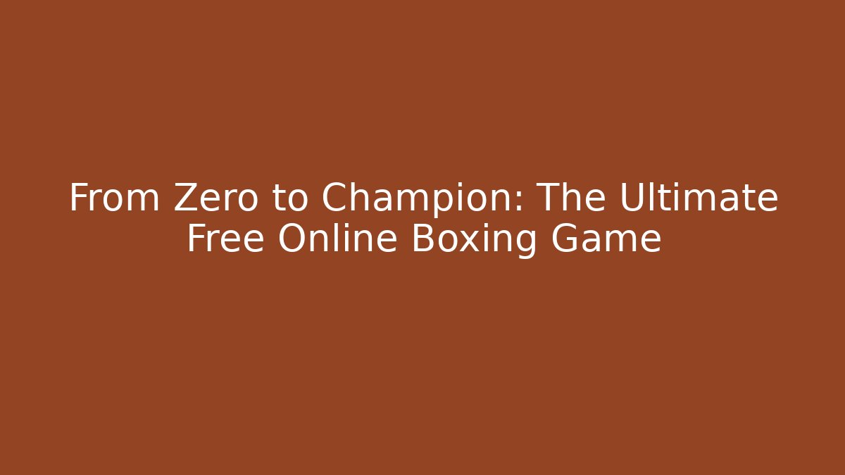 From Zero to Champion: The Ultimate Free Online Boxing Game