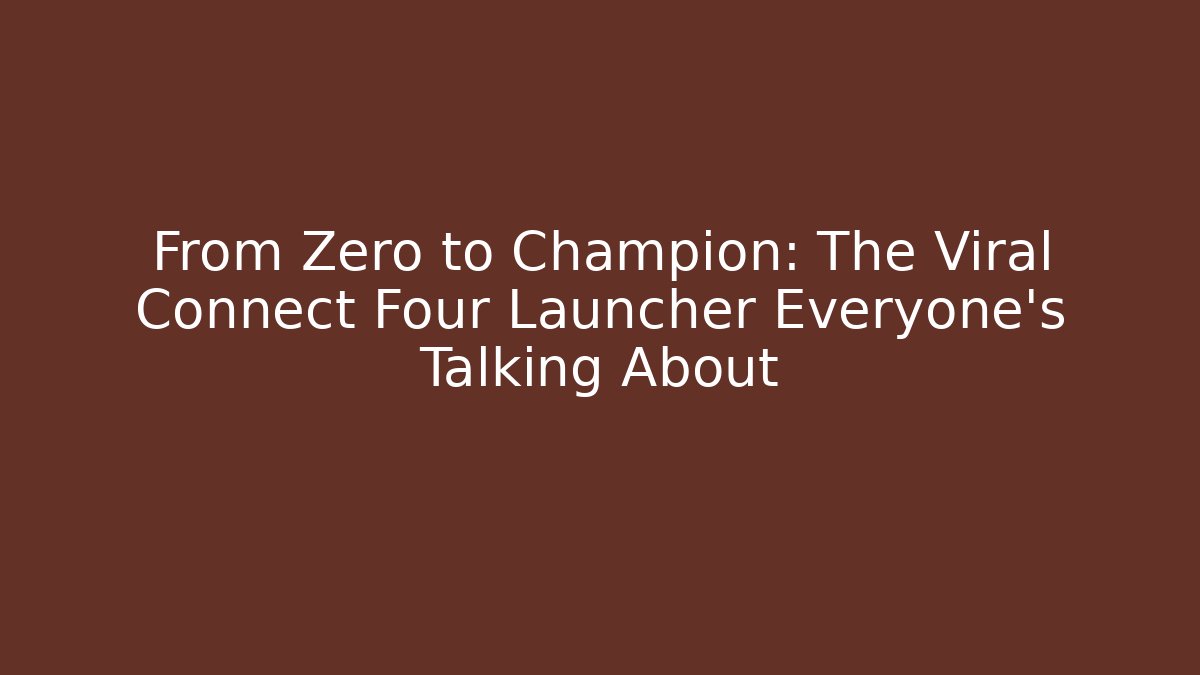 From Zero to Champion: The Viral Connect Four Launcher Everyone’s Talking About