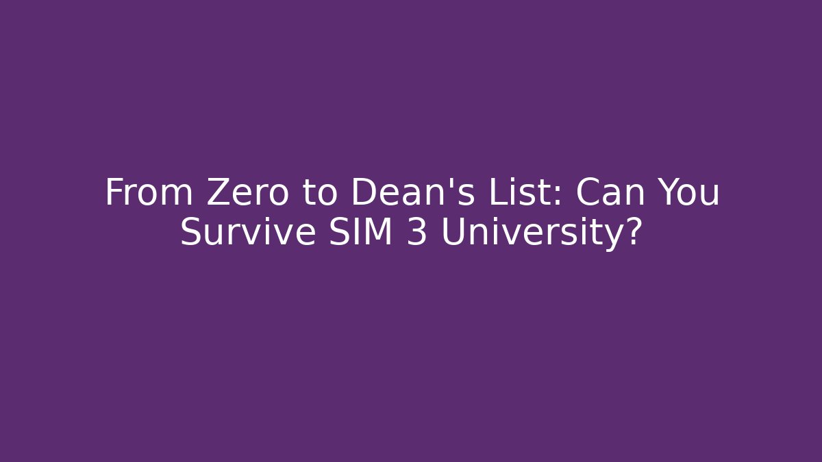 From Zero to Dean's List: Can You Survive SIM 3 University?