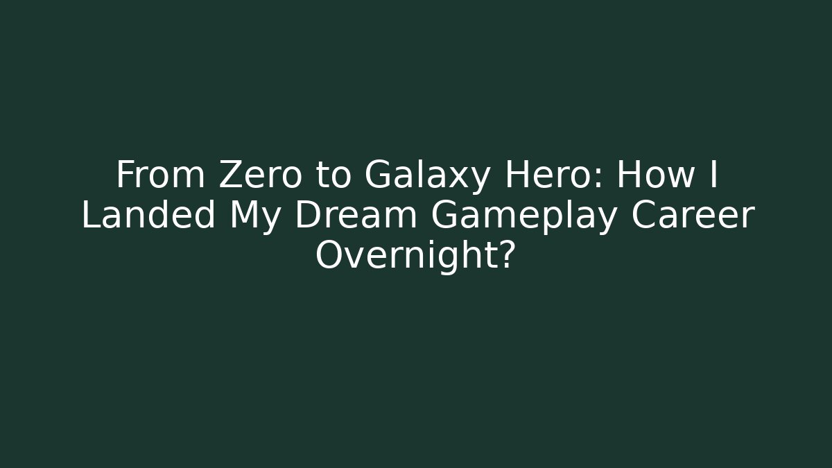 From Zero to Galaxy Hero: How I Landed My Dream Gameplay Career Overnight?