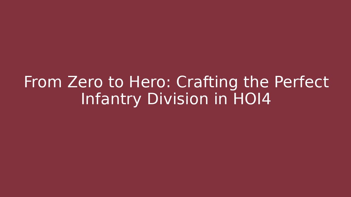 From Zero to Hero: Crafting the Perfect Infantry Division in HOI4