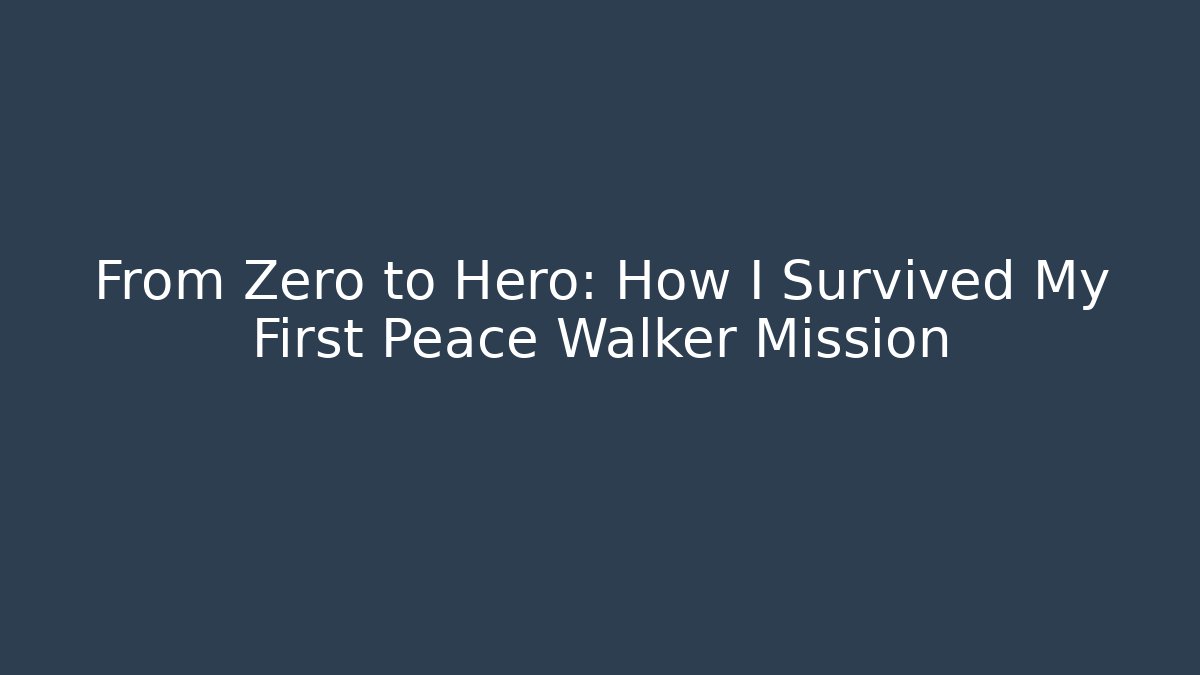 From Zero to Hero: How I Survived My First Peace Walker Mission