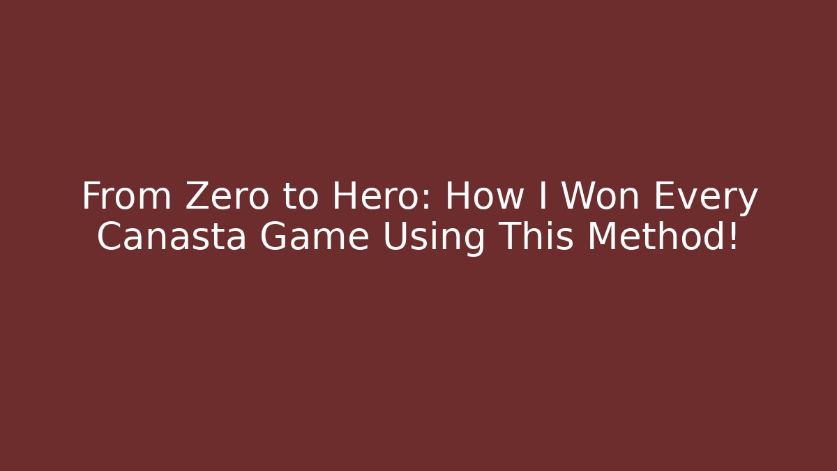 From Zero to Hero: How I Won Every Canasta Game Using This Method! - Andrea Zevedo