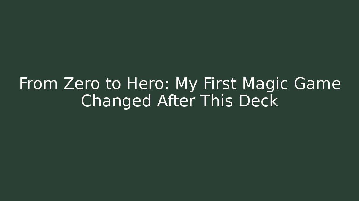 From Zero to Hero: My First Magic Game Changed After This Deck