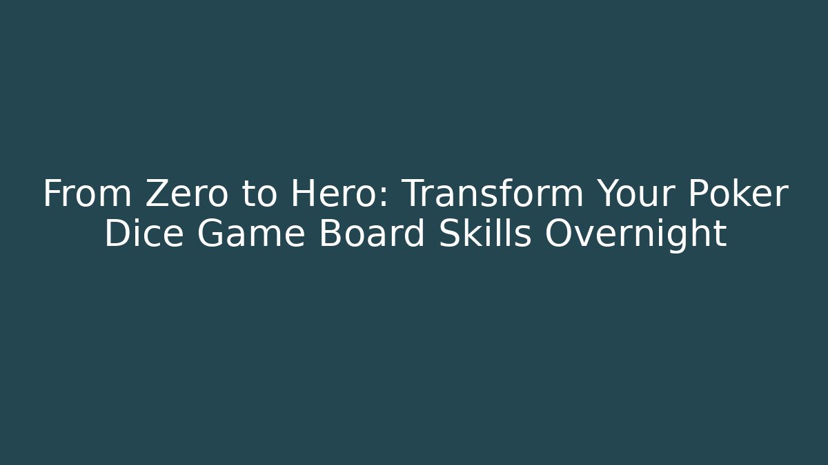 From Zero to Hero: Transform Your Poker Dice Game Board Skills Overnight