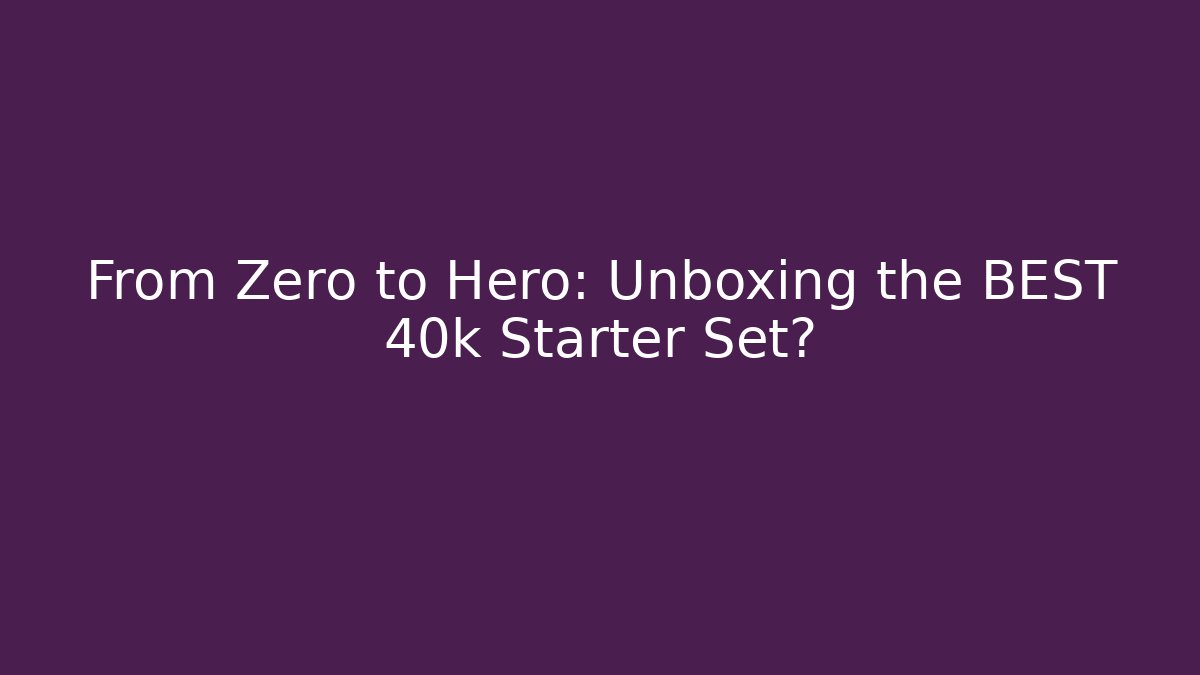 From Zero to Hero: Unboxing the BEST 40k Starter Set? - Andrea Zevedo