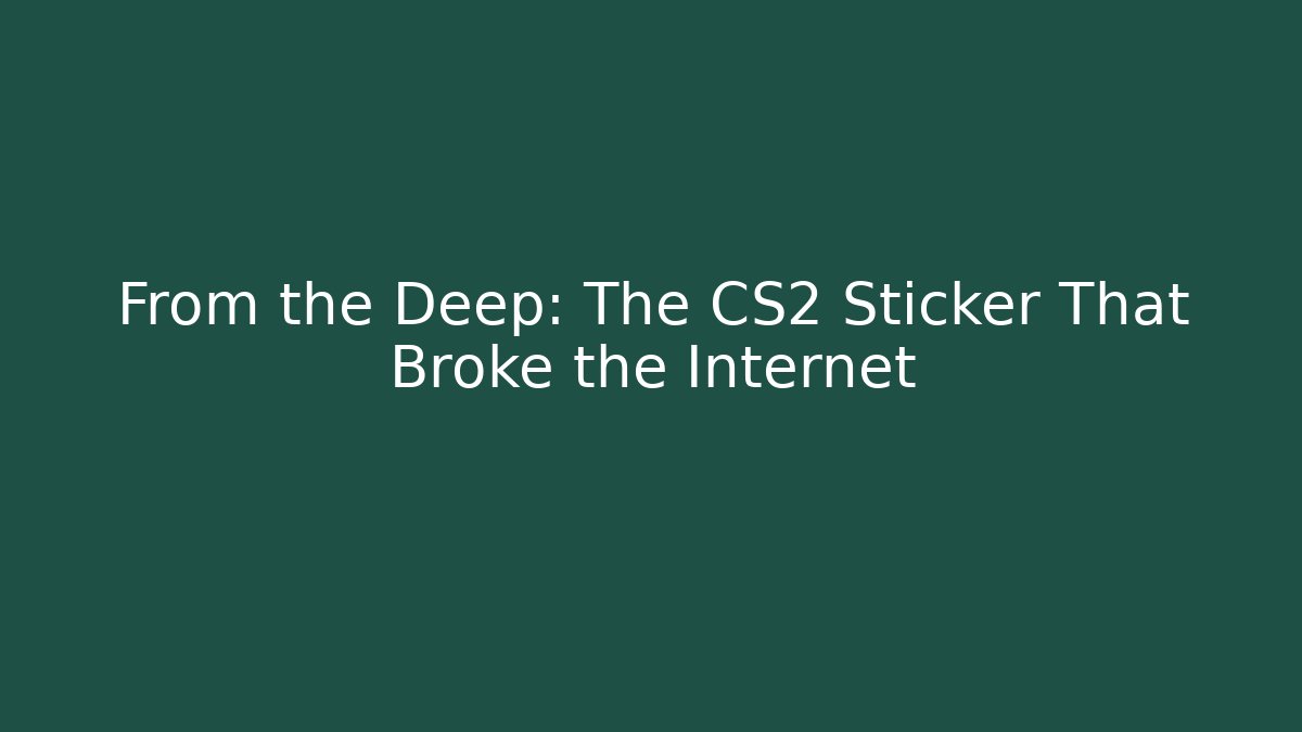 From the Deep: The CS2 Sticker That Broke the Internet