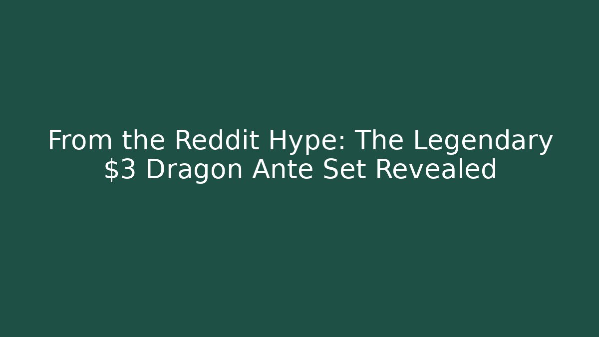 From the Reddit Hype: The Legendary $3 Dragon Ante Set Revealed