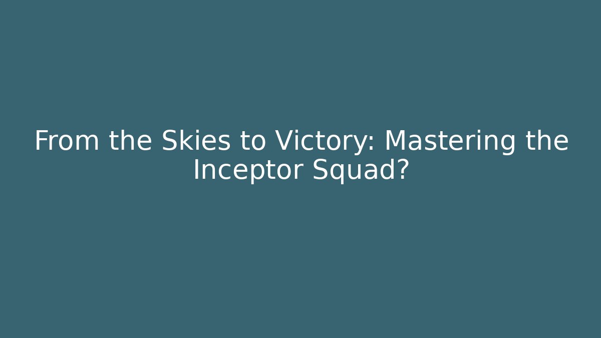 From the Skies to Victory: Mastering the Inceptor Squad?