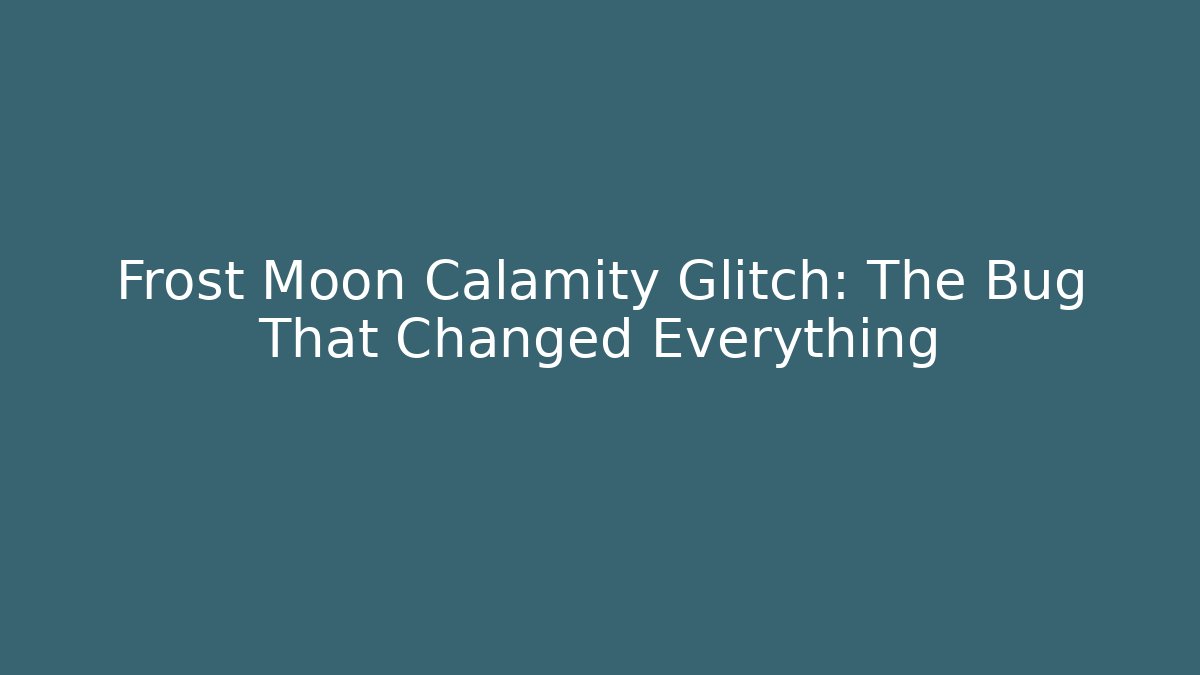Frost Moon Calamity Glitch: The Bug That Changed Everything - Andrea Zevedo