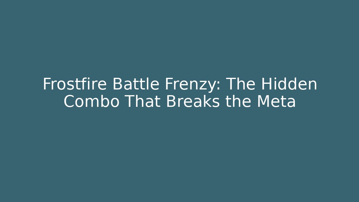 Frostfire Battle Frenzy: The Hidden Combo That Breaks the Meta
