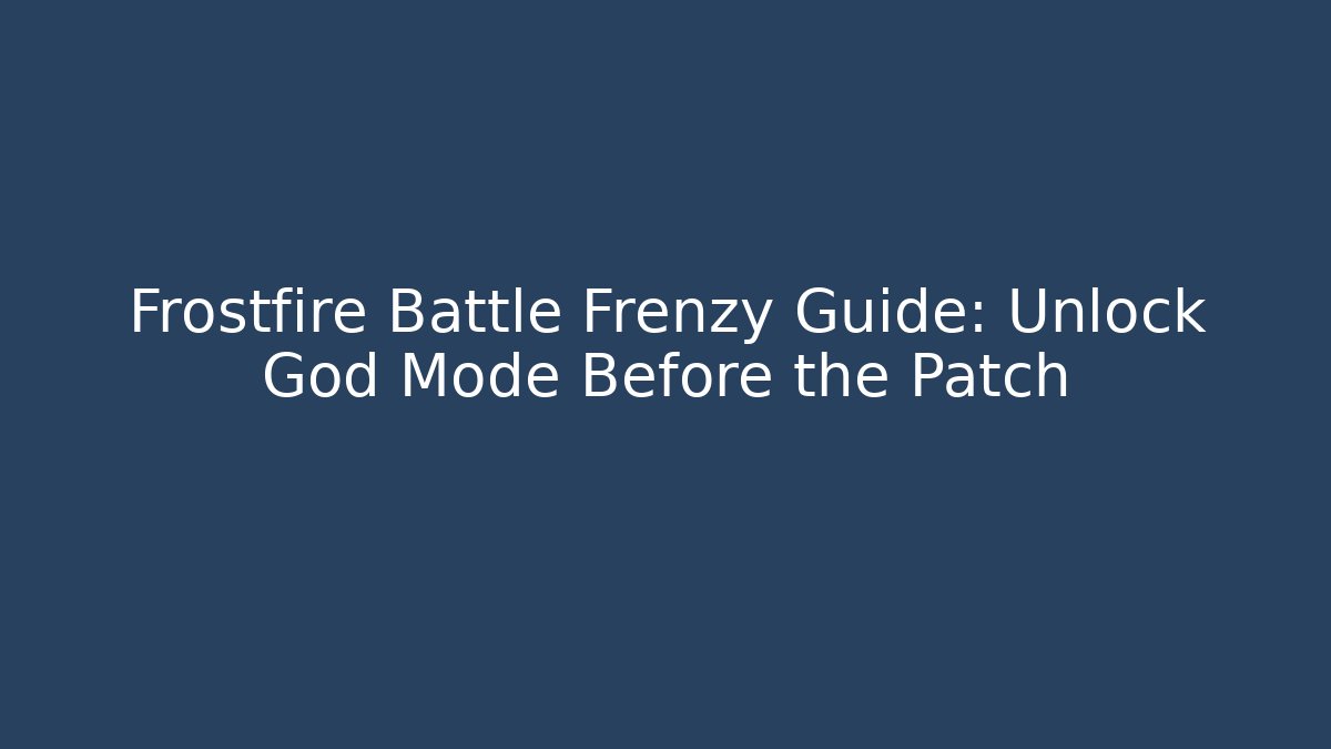 Frostfire Battle Frenzy Guide: Unlock God Mode Before the Patch