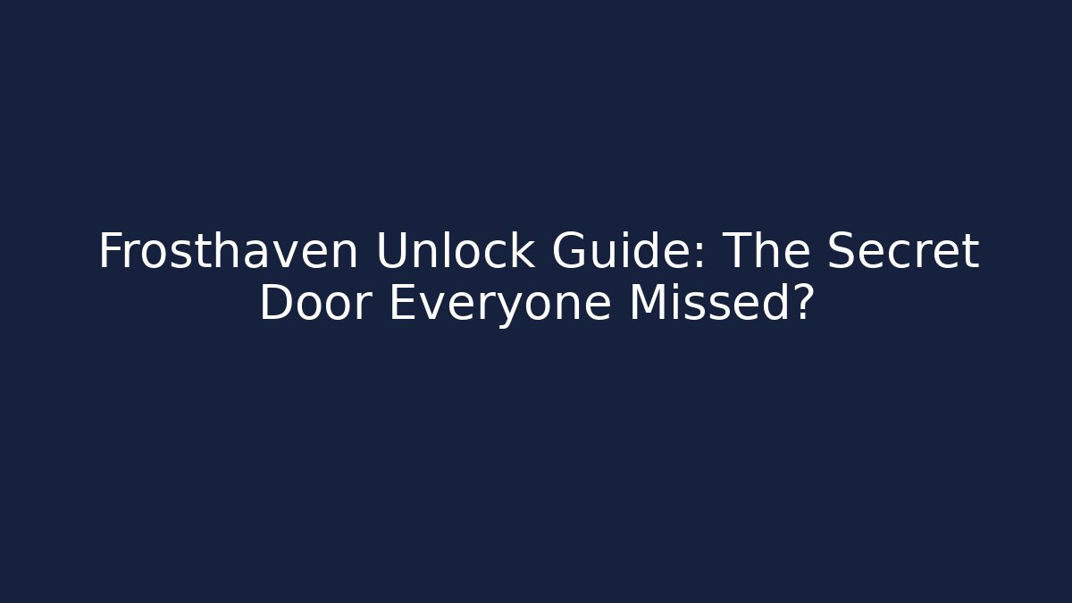 Frosthaven Unlock Guide: The Secret Door Everyone Missed?