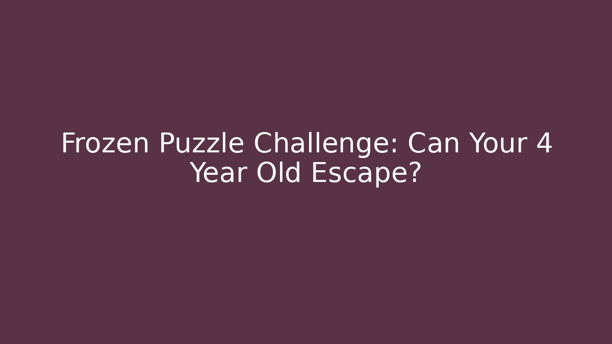 Frozen Puzzle Challenge: Can Your 4 Year Old Escape?