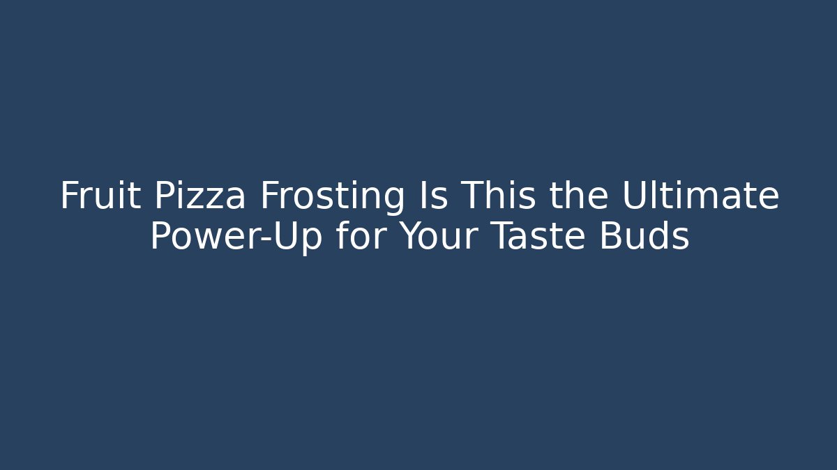 Fruit Pizza Frosting Is This the Ultimate Power-Up for Your Taste Buds