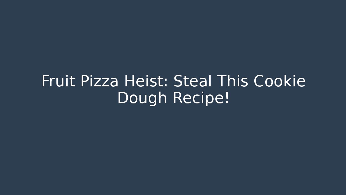 Fruit Pizza Heist: Steal This Cookie Dough Recipe!