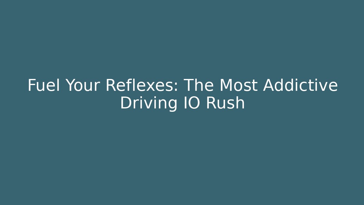 Fuel Your Reflexes: The Most Addictive Driving IO Rush
