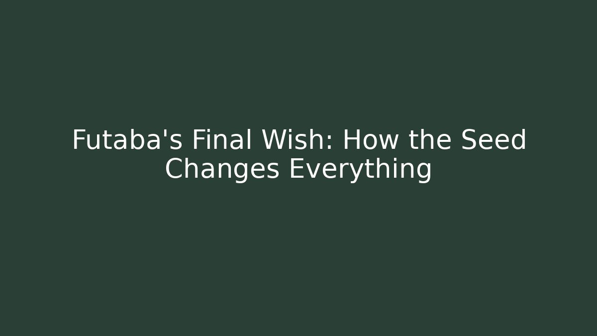 Futaba's Final Wish: How the Seed Changes Everything