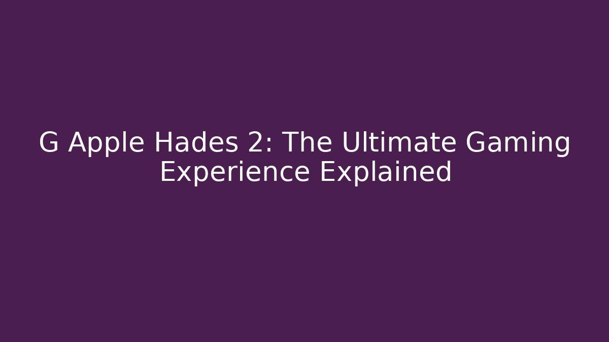 G Apple Hades 2: The Ultimate Gaming Experience Explained - Andrea Zevedo