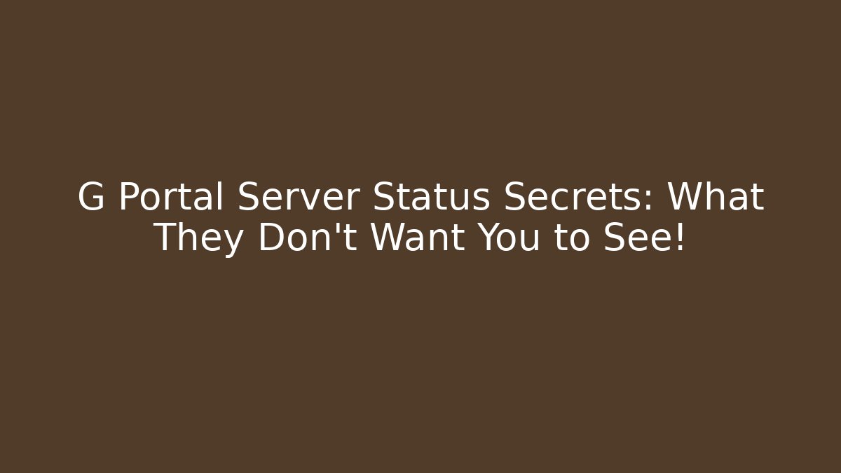 G Portal Server Status Secrets: What They Don’t Want You to See!
