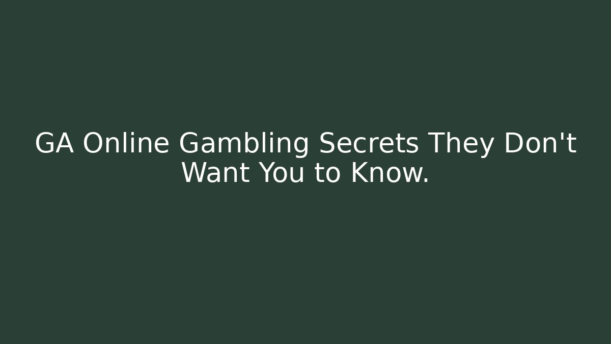GA Online Gambling Secrets They Don't Want You to Know.
