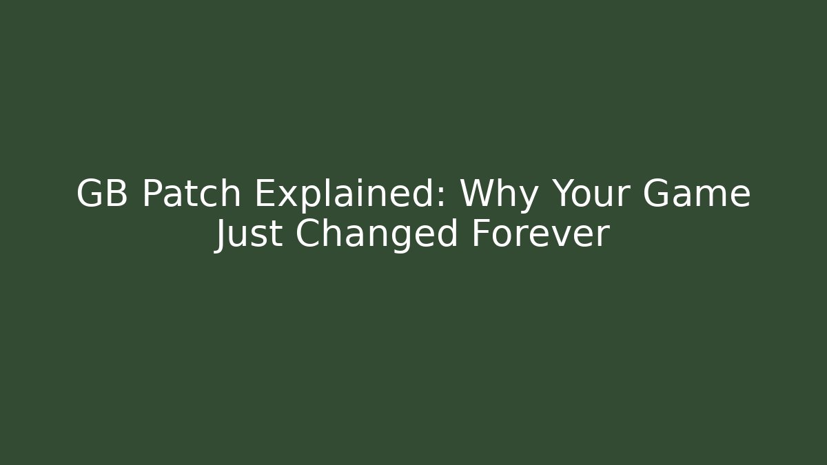 GB Patch Explained: Why Your Game Just Changed Forever - Andrea Zevedo