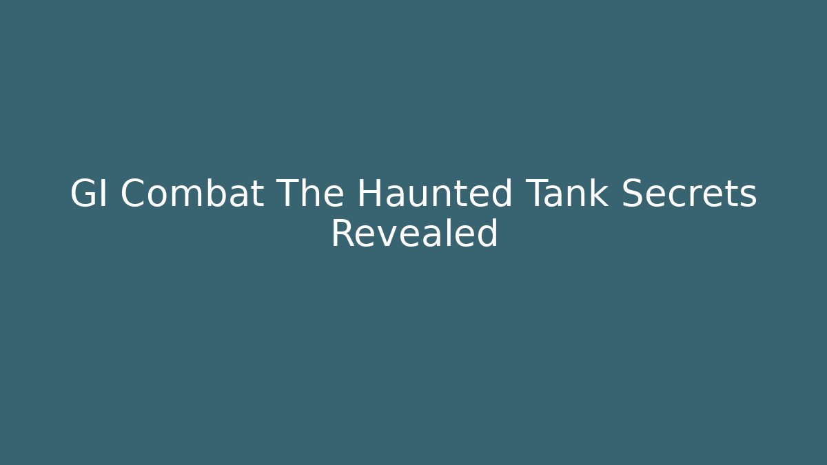 GI Combat The Haunted Tank Secrets Revealed