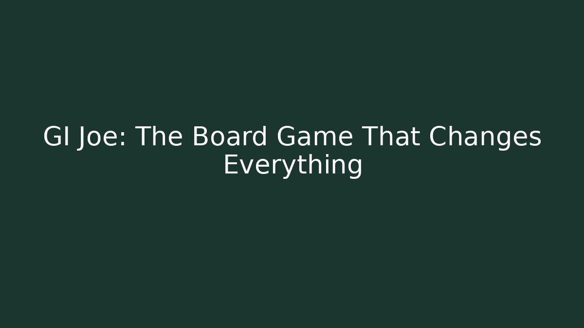 GI Joe: The Board Game That Changes Everything