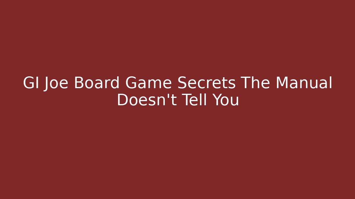 GI Joe Board Game Secrets The Manual Doesn't Tell You