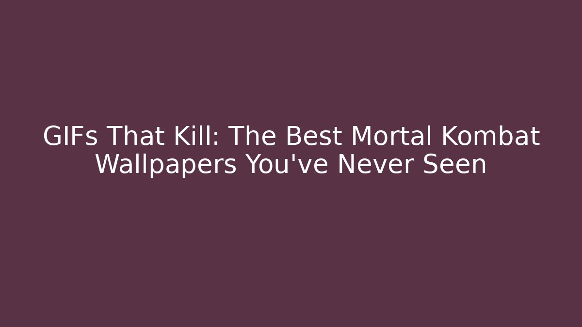 GIFs That Kill: The Best Mortal Kombat Wallpapers You've Never Seen