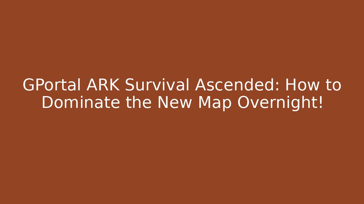 GPortal ARK Survival Ascended: How to Dominate the New Map Overnight!