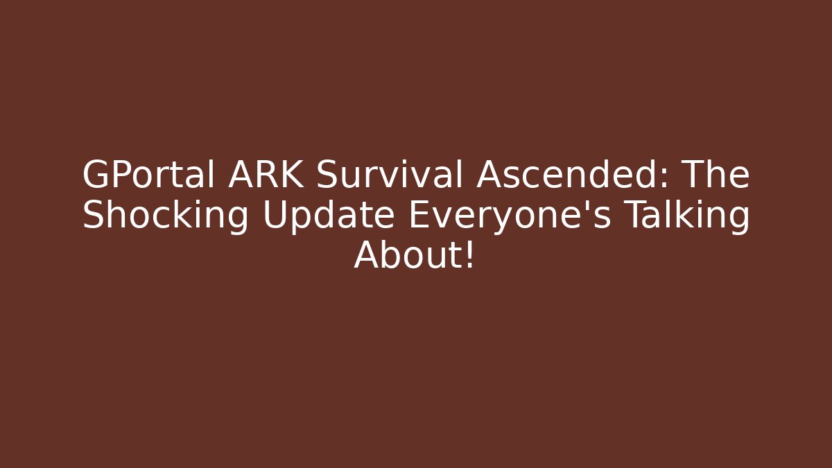 GPortal ARK Survival Ascended: The Shocking Update Everyone’s Talking About!