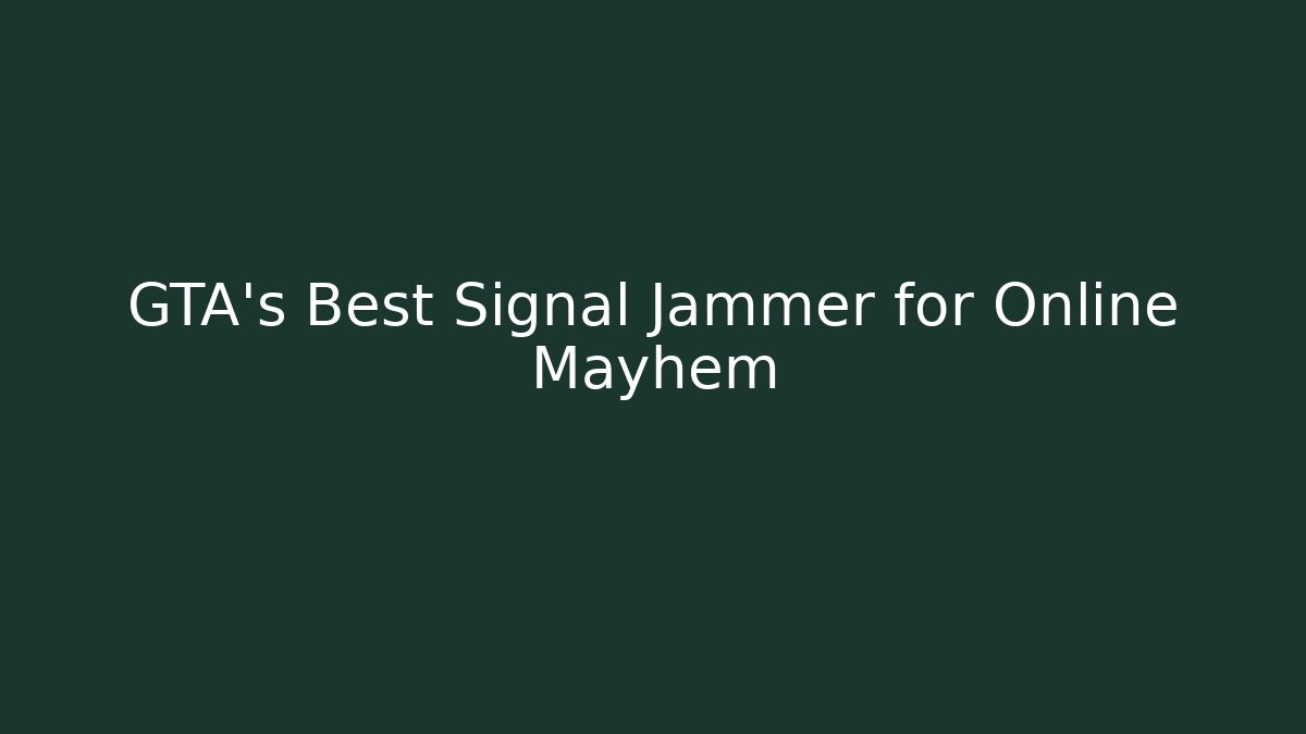 GTA's Best Signal Jammer for Online Mayhem