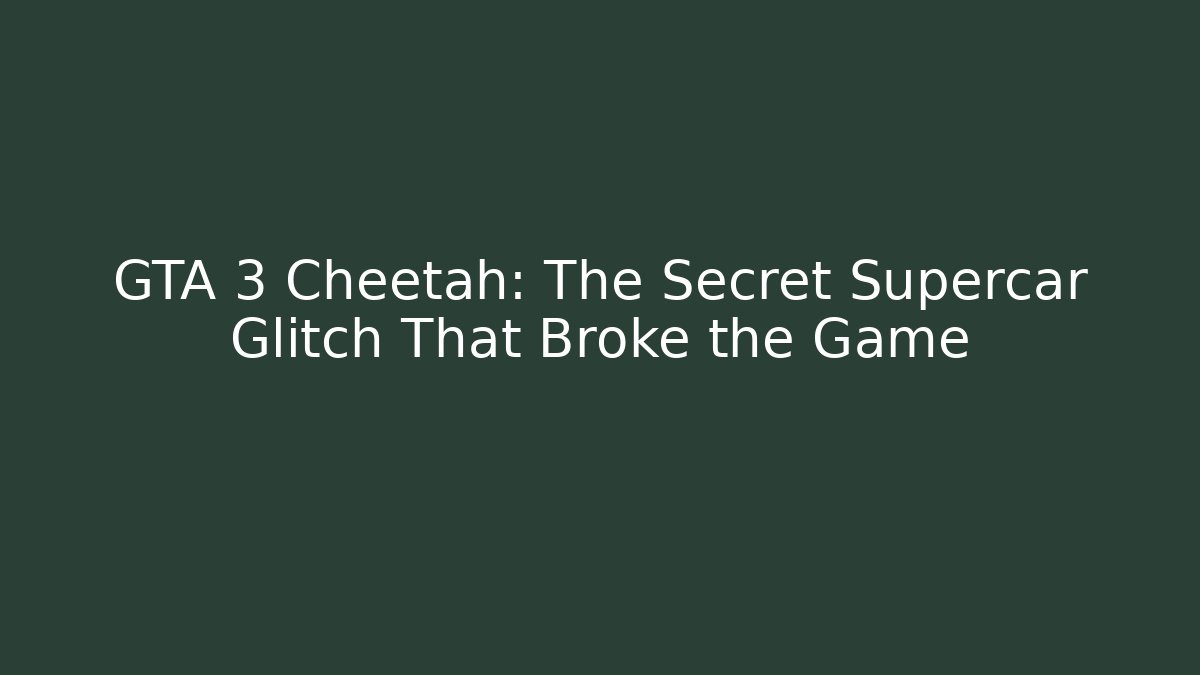 GTA 3 Cheetah: The Secret Supercar Glitch That Broke the Game