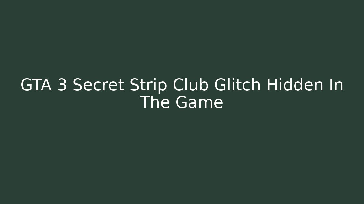 GTA 3 Secret Strip Club Glitch Hidden In The Game