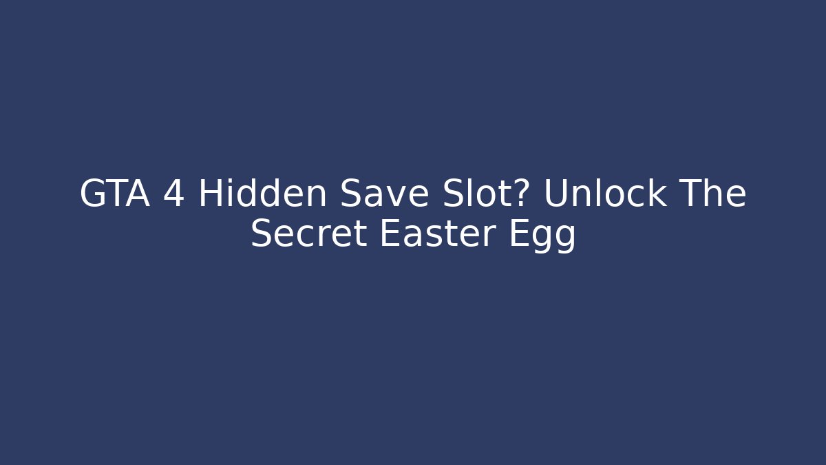 GTA 4 Hidden Save Slot? Unlock The Secret Easter Egg