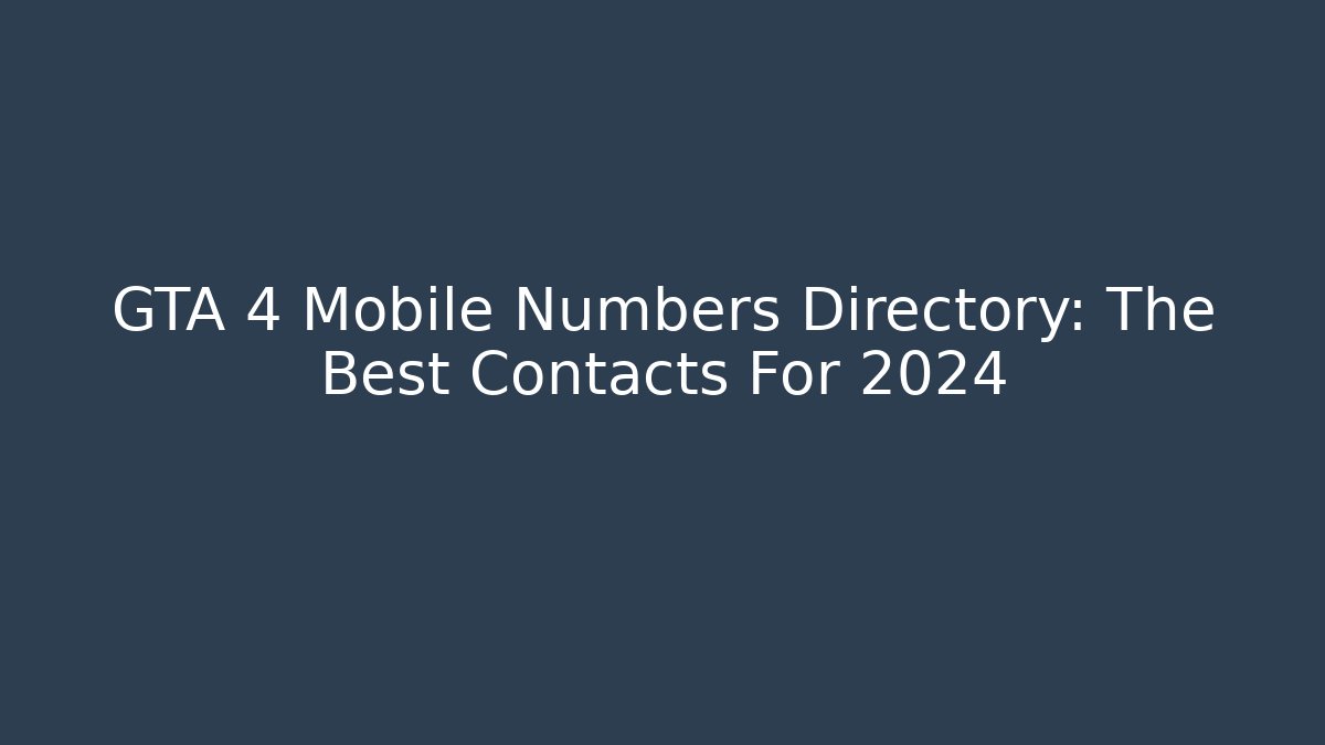 GTA 4 Mobile Numbers Directory: The Best Contacts For 2024