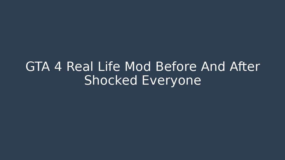 GTA 4 Real Life Mod Before And After Shocked Everyone