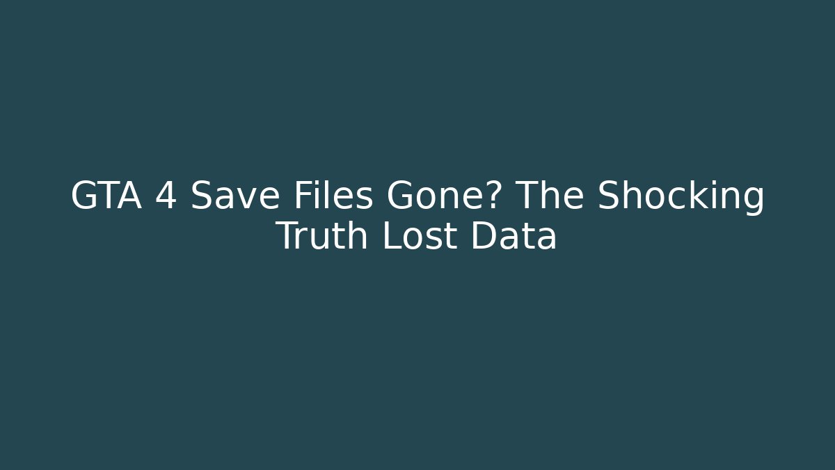 GTA 4 Save Files Gone? The Shocking Truth Lost Data
