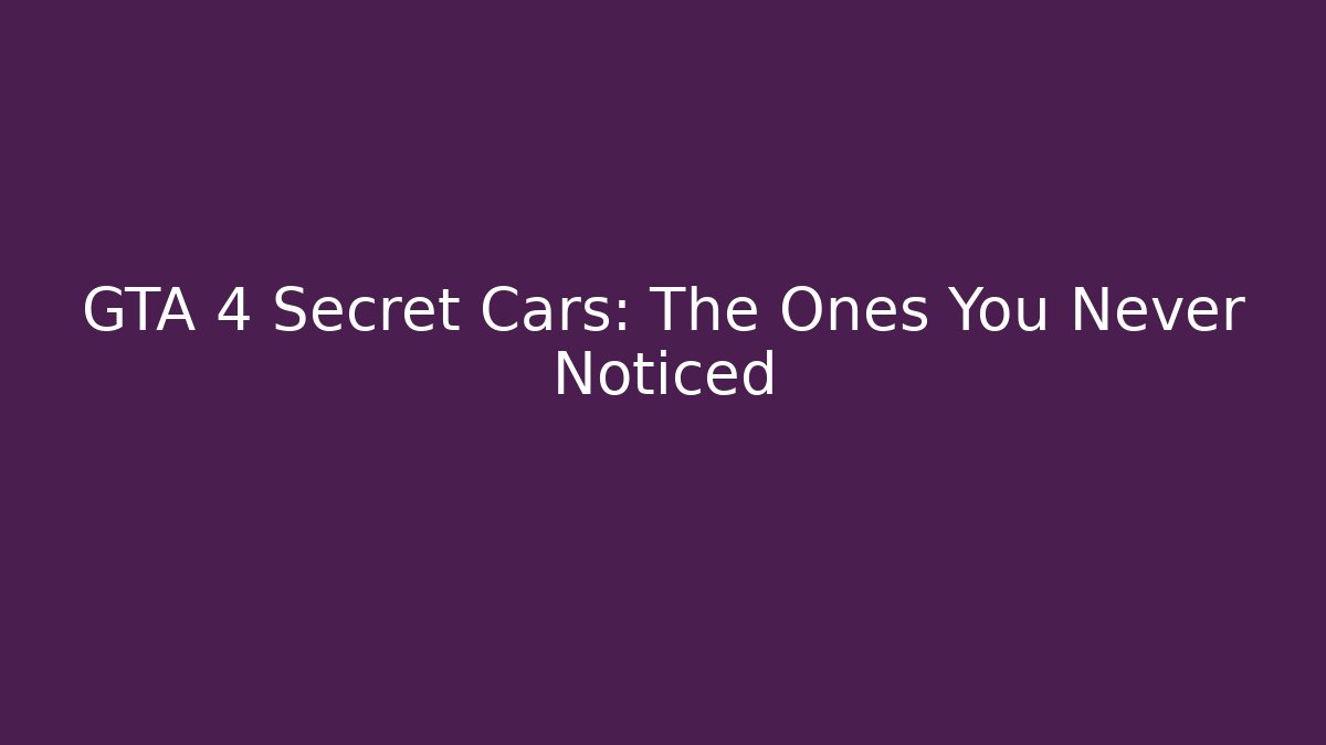 GTA 4 Secret Cars: The Ones You Never Noticed
