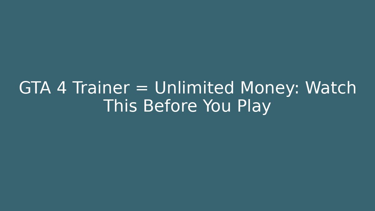 GTA 4 Trainer = Unlimited Money: Watch This Before You Play